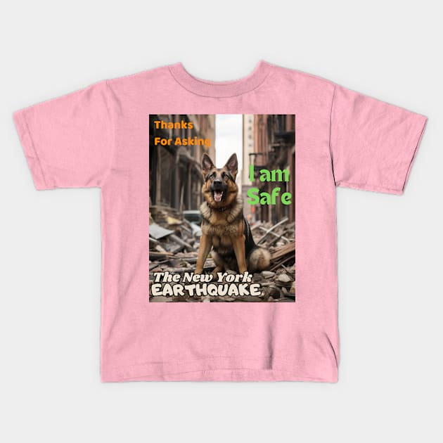 A German Shepherd: Thanks for asking I am safe NYCs earthquake Kids T-Shirt by benzshope